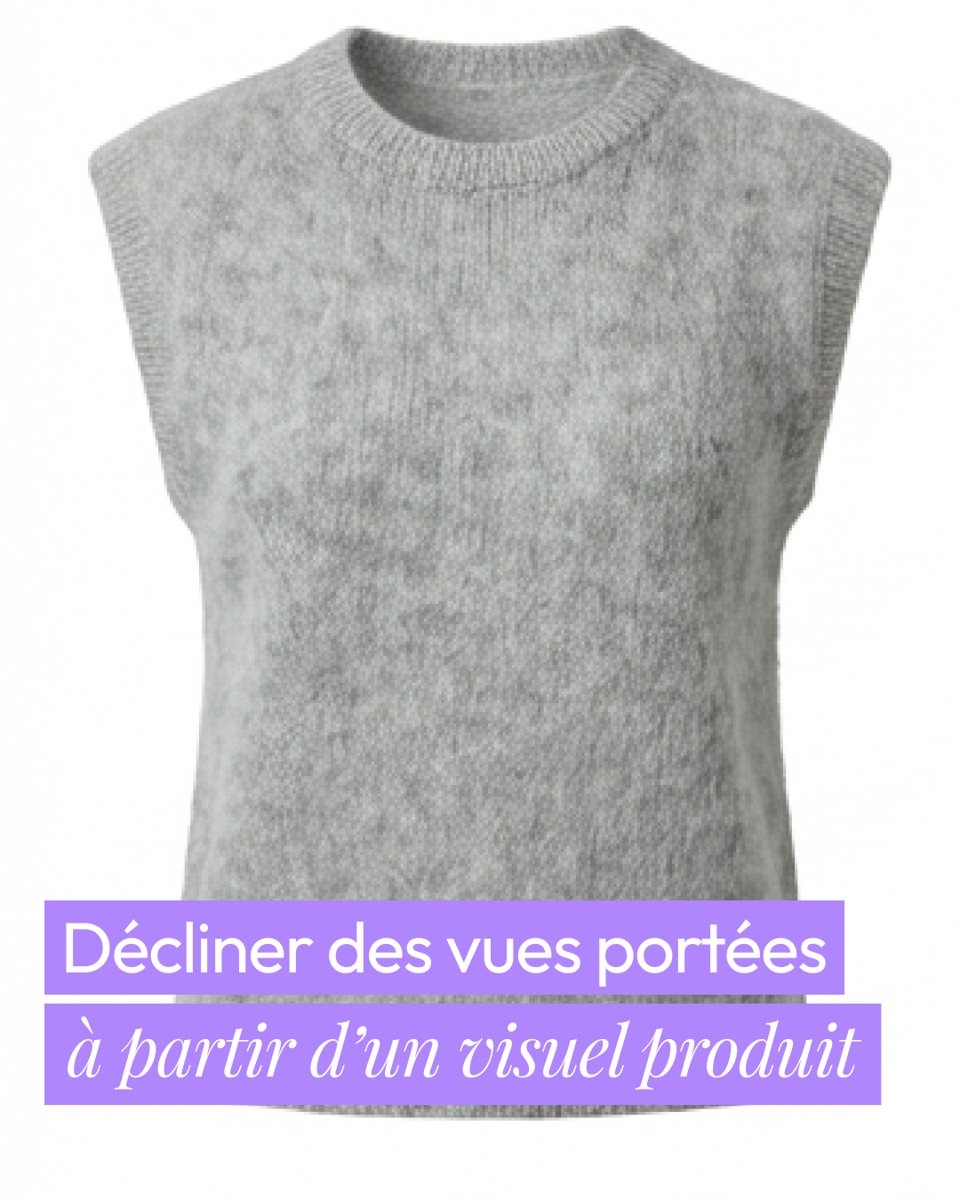 Decliner des vues portees a partir d'un visuel produit